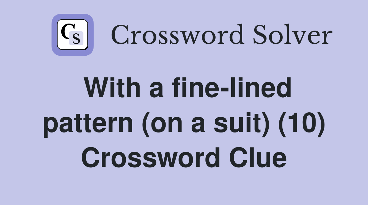 With a fine-lined pattern (on a suit) (10) Crossword Clue