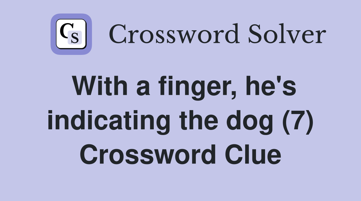With a finger, he's indicating the dog (7) Crossword Clue
