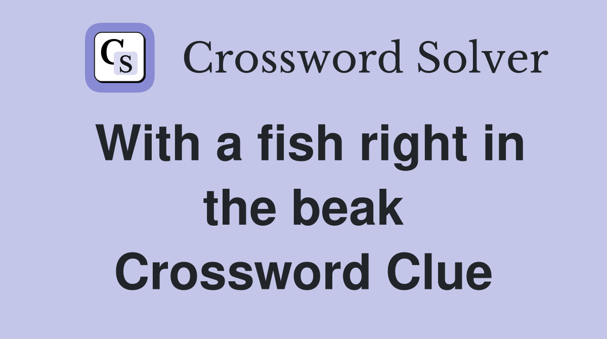 With a fish right in the beak Crossword Clue