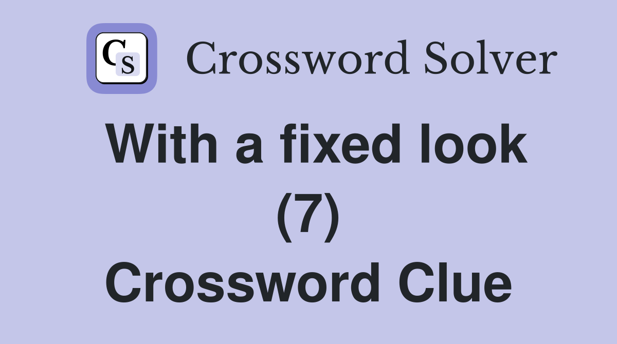 With a fixed look (7) Crossword Clue