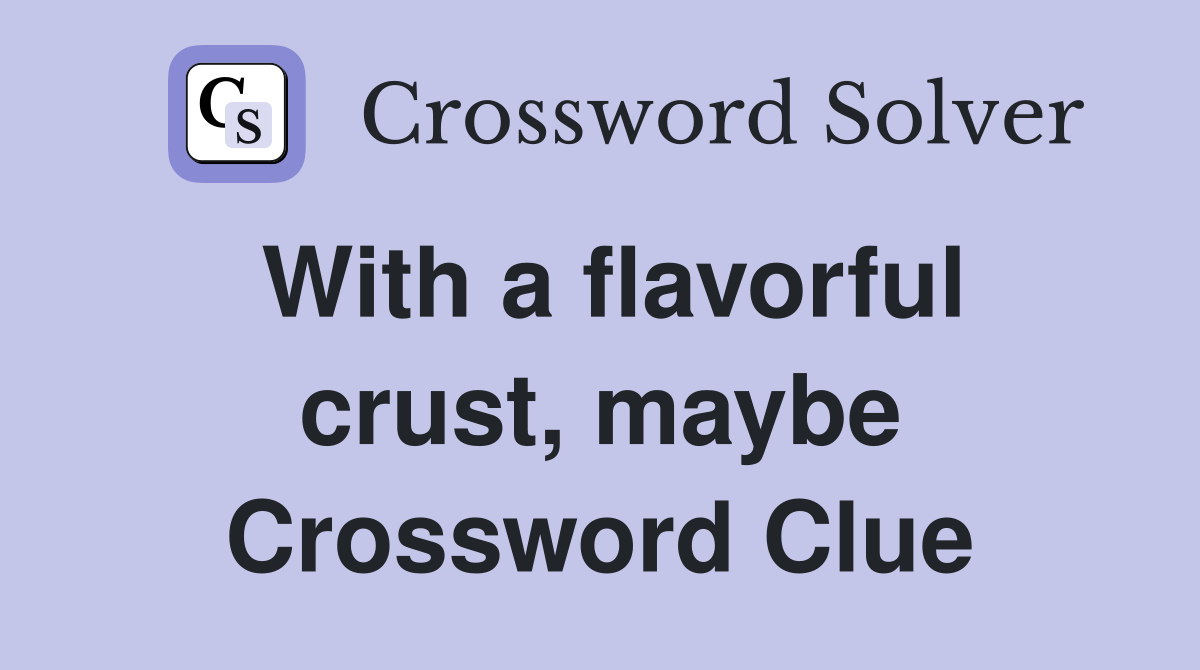 With a flavorful crust, maybe Crossword Clue