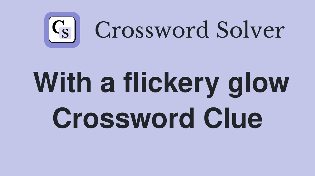 With a flickery glow Crossword Clue