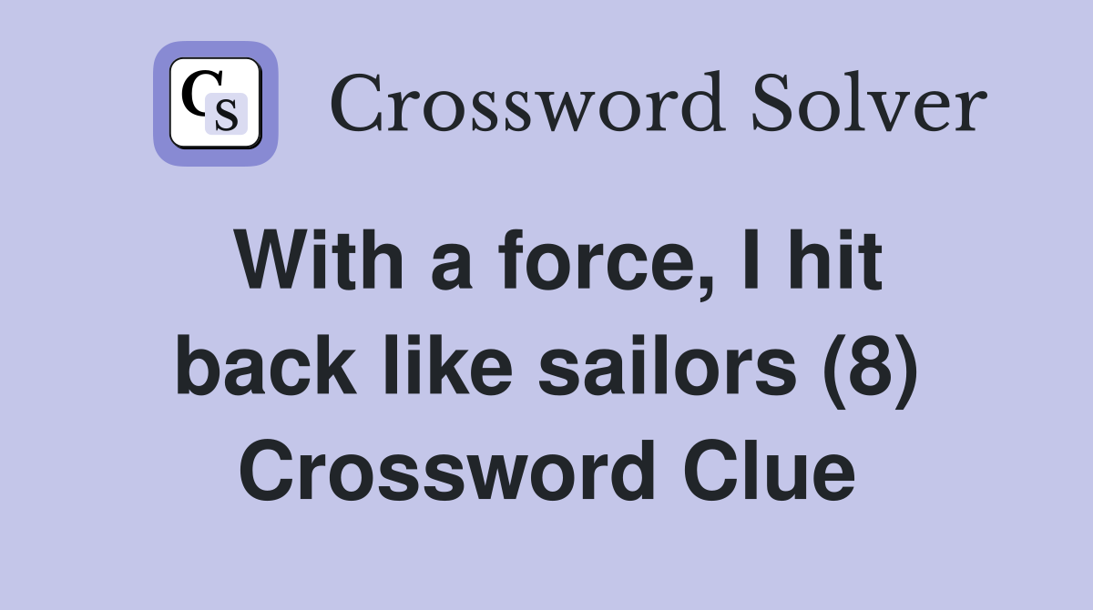 With a force, I hit back like sailors (8) Crossword Clue