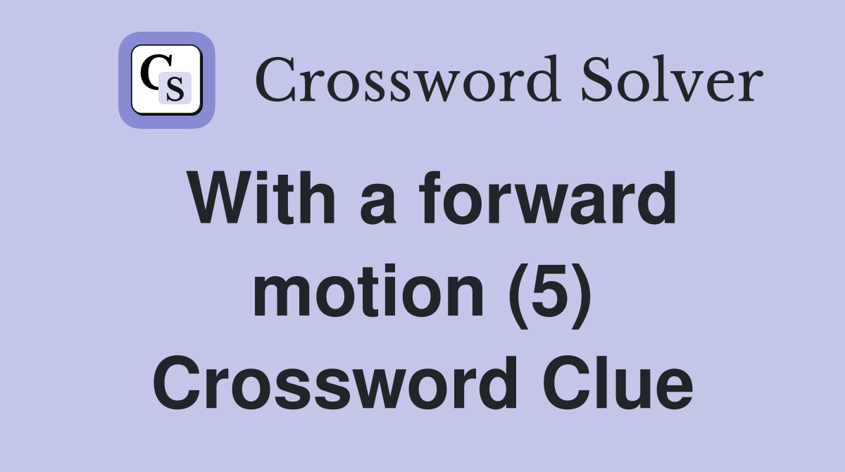 With a forward motion (5) Crossword Clue