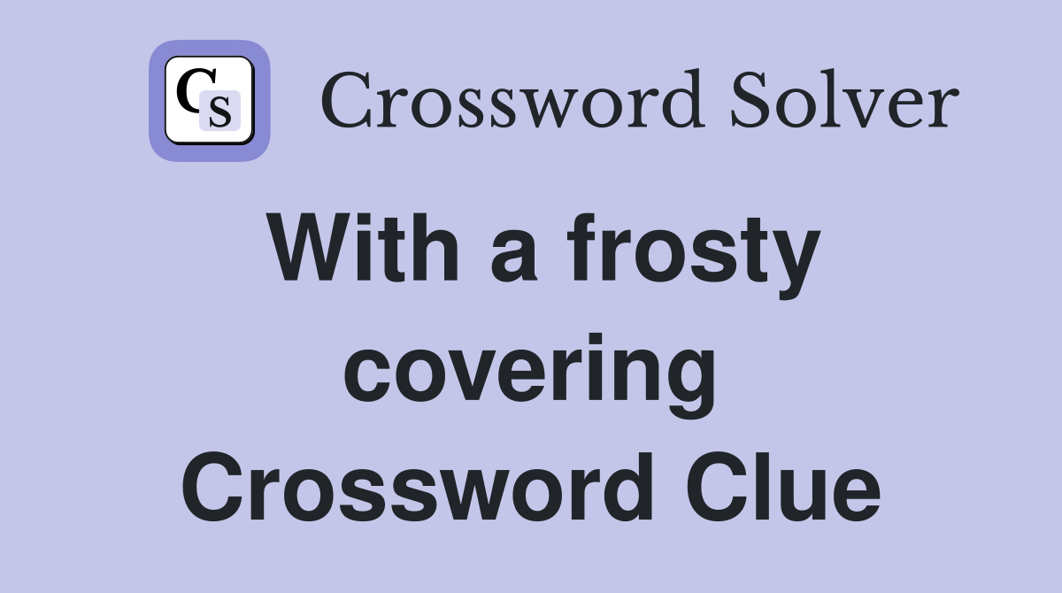 With a frosty covering Crossword Clue
