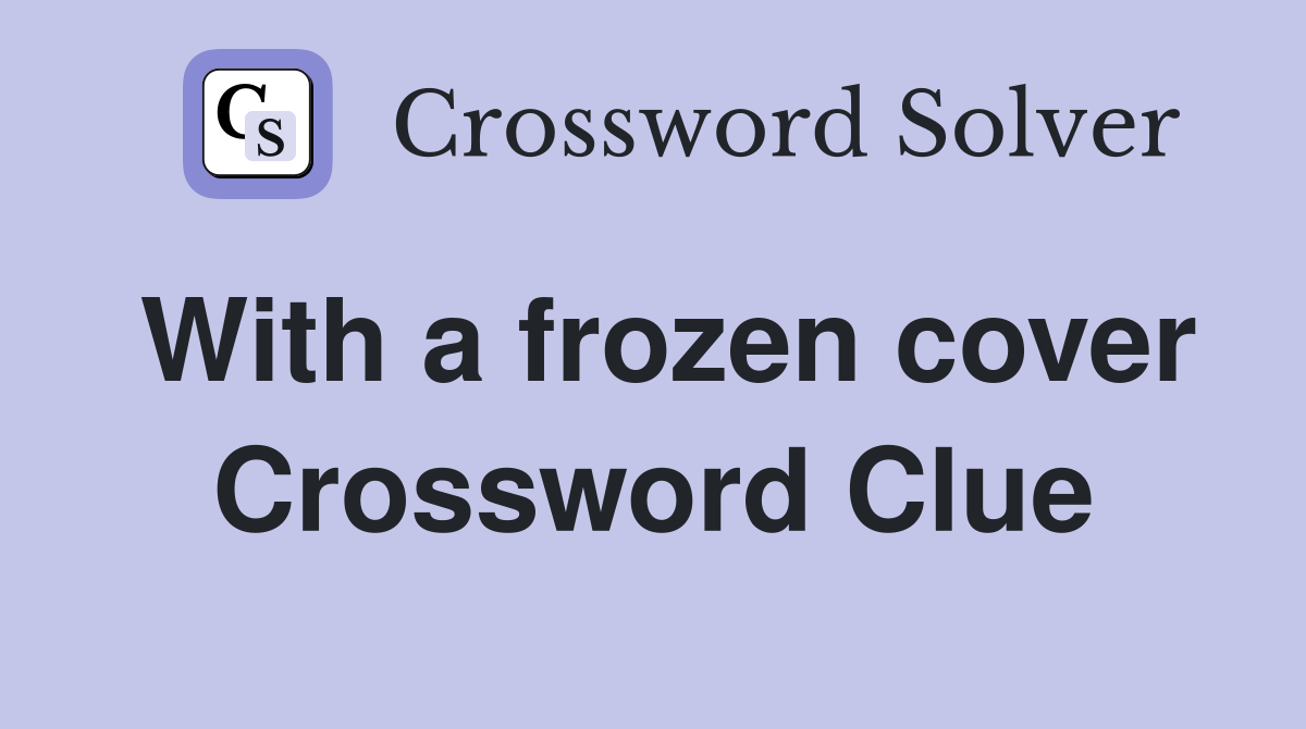 With a frozen cover Crossword Clue