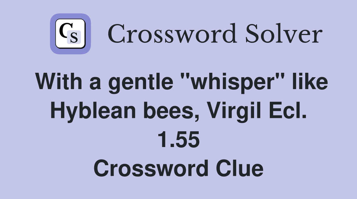 With a gentle "whisper" like Hyblean bees, Virgil Ecl. 1.55 Crossword Clue
