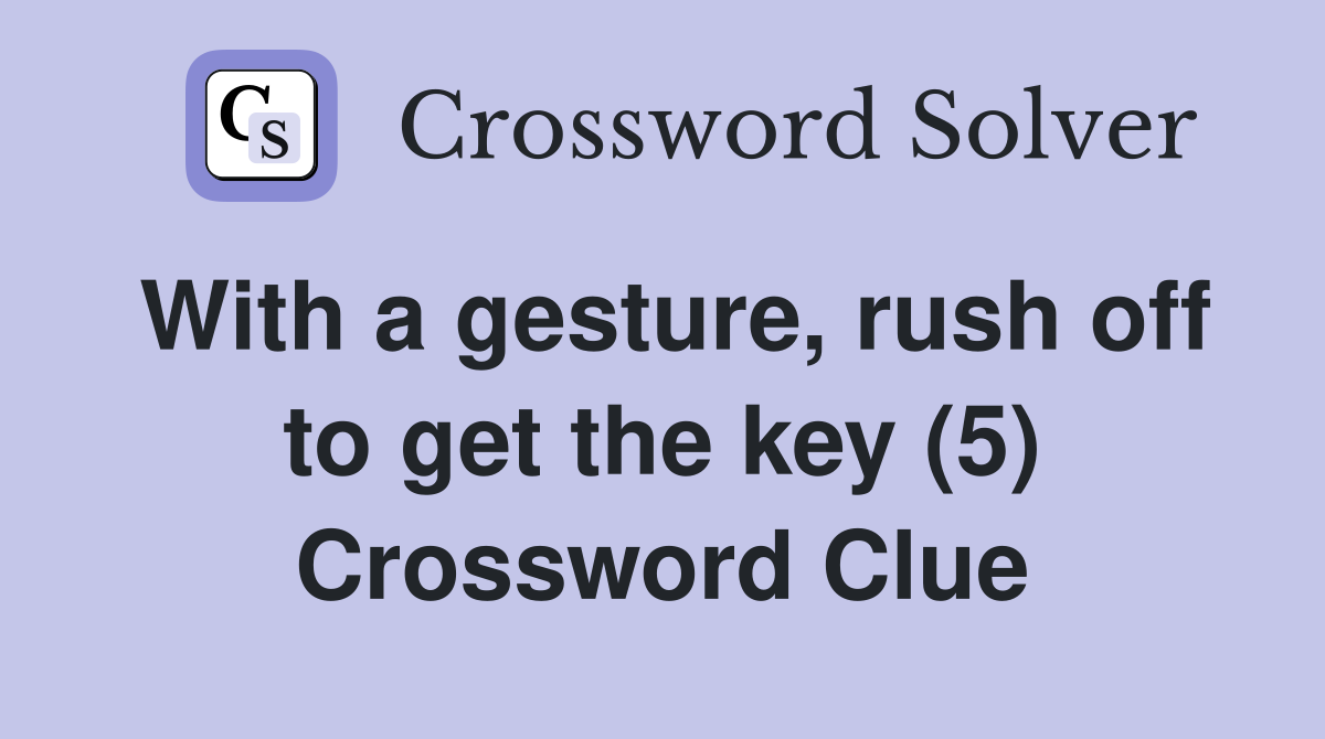 With a gesture, rush off to get the key (5) Crossword Clue
