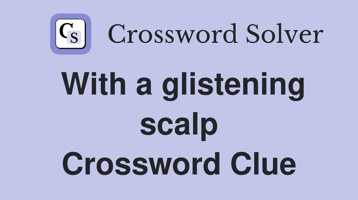 With a glistening scalp Crossword Clue