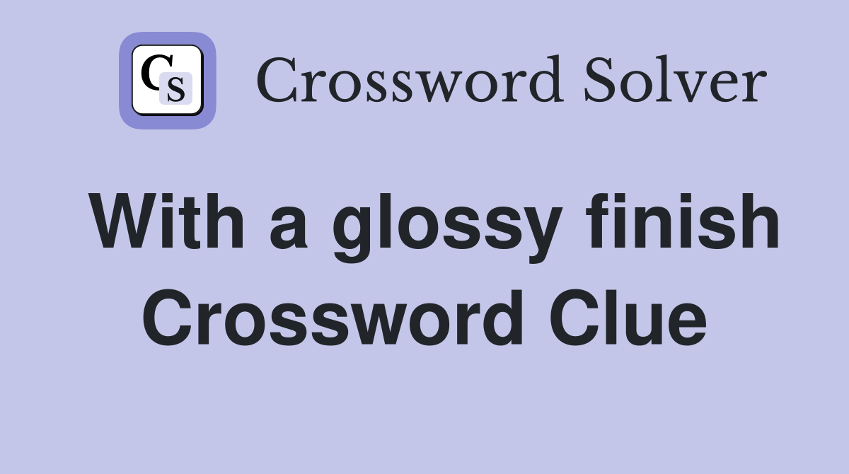 With a glossy finish Crossword Clue