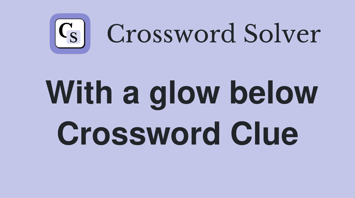 With a glow below Crossword Clue