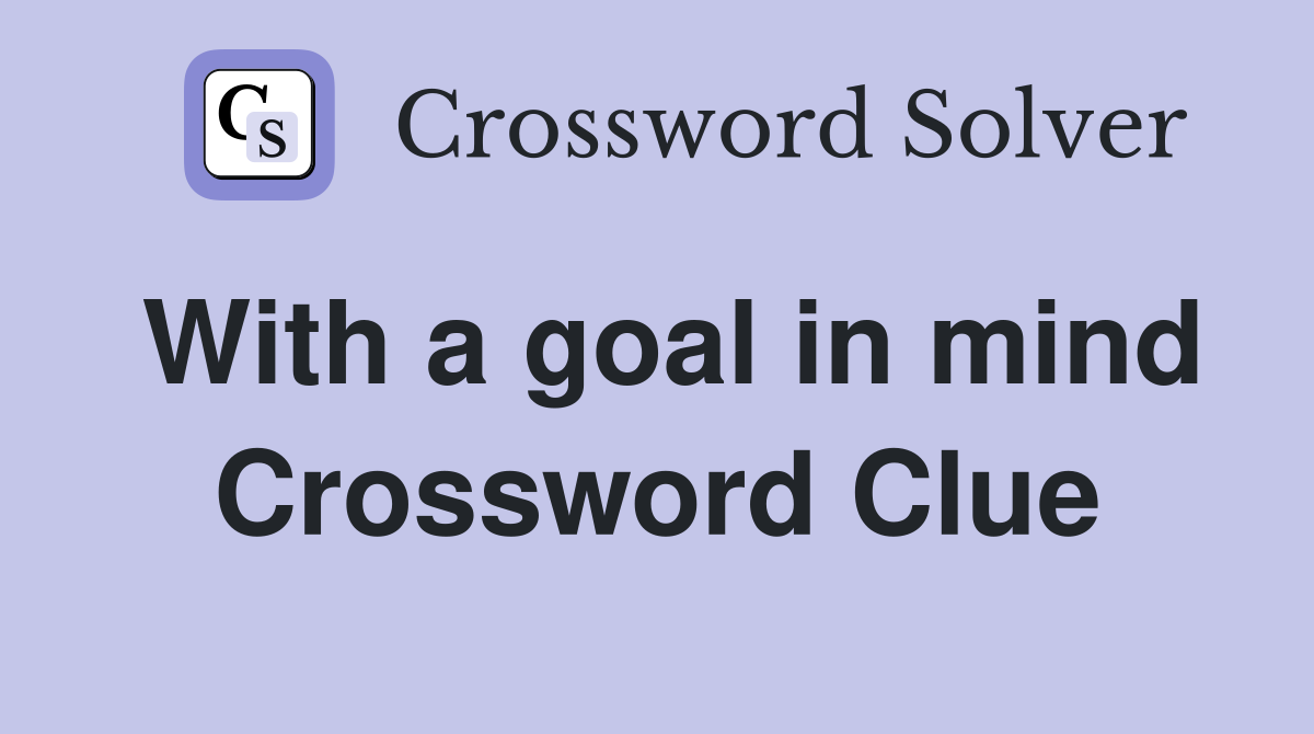 With a goal in mind Crossword Clue
