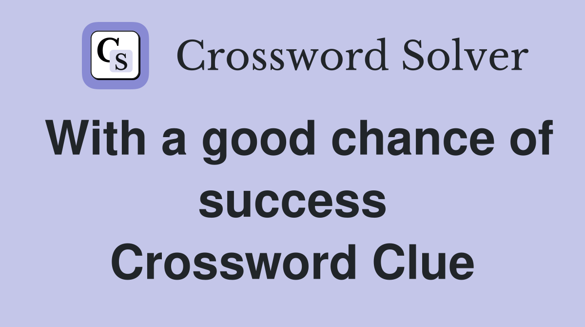 With a good chance of success Crossword Clue