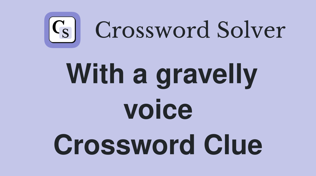 With a gravelly voice Crossword Clue
