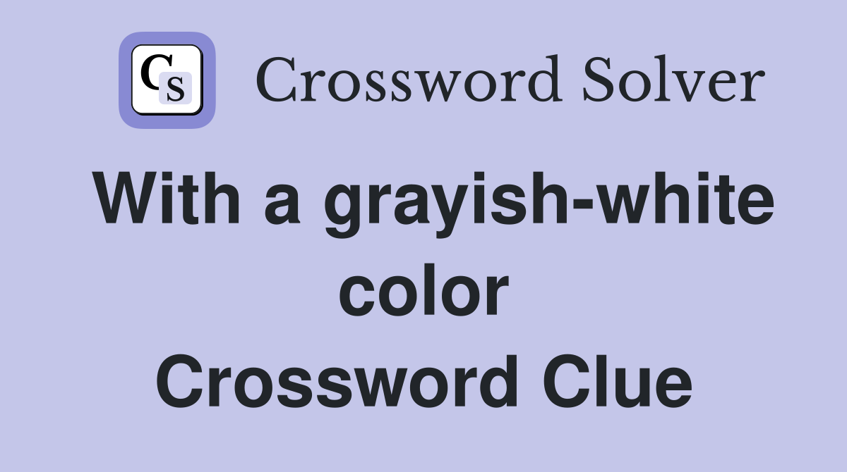 With a grayish-white color Crossword Clue
