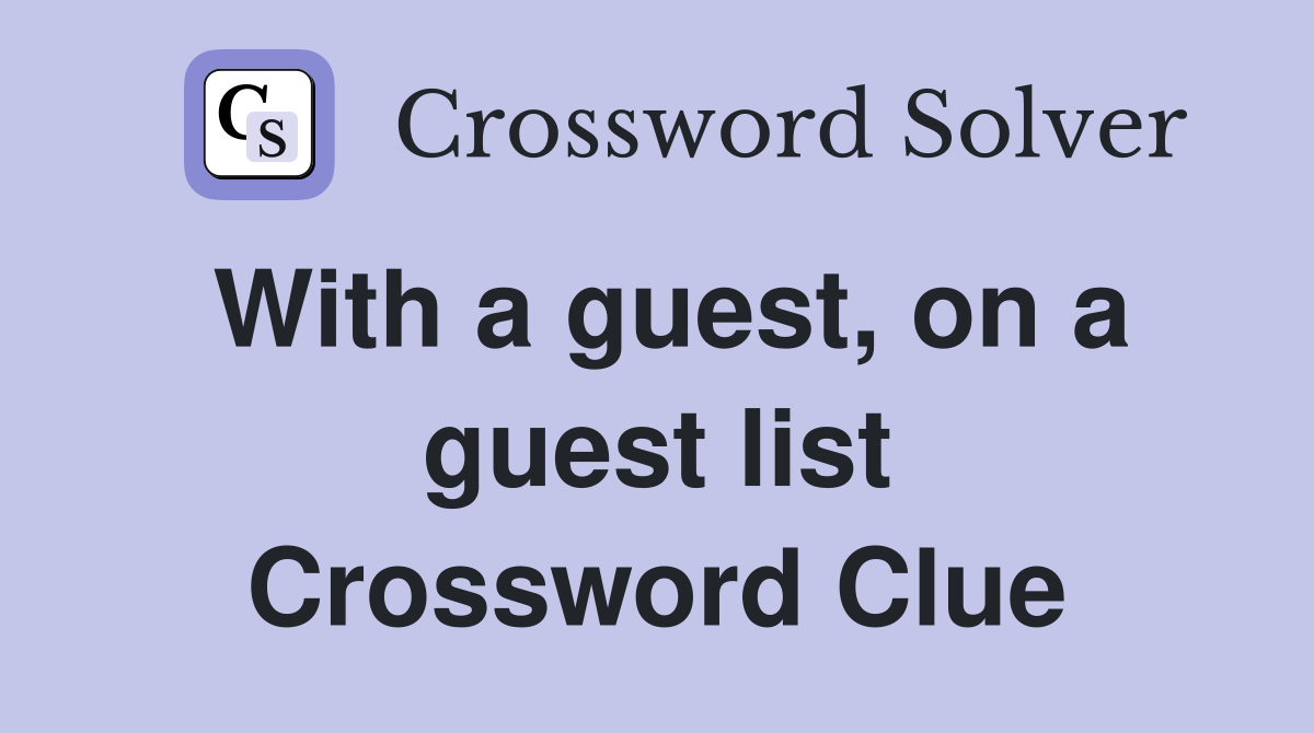 With a guest, on a guest list Crossword Clue