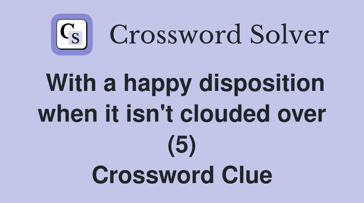 With a happy disposition when it isn't clouded over (5) Crossword Clue