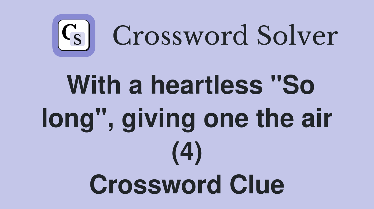 With a heartless "So long", giving one the air (4) Crossword Clue