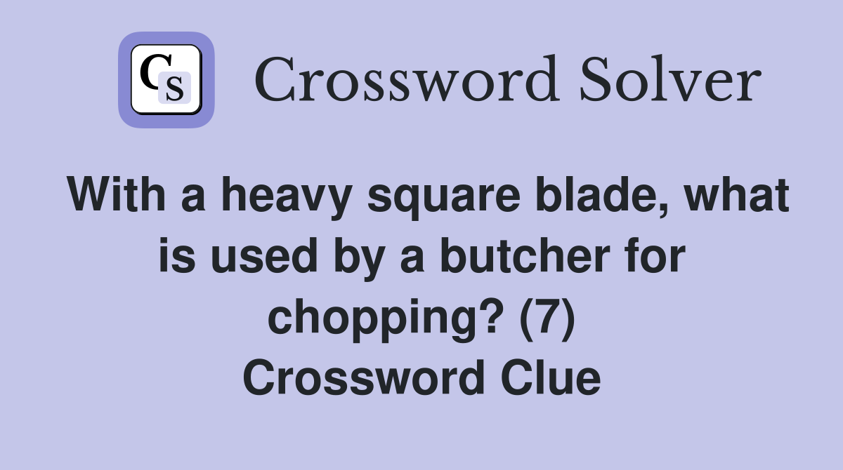With a heavy square blade, what is used by a butcher for chopping? (7) Crossword Clue