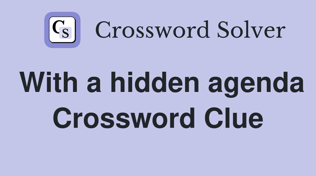 With a hidden agenda Crossword Clue
