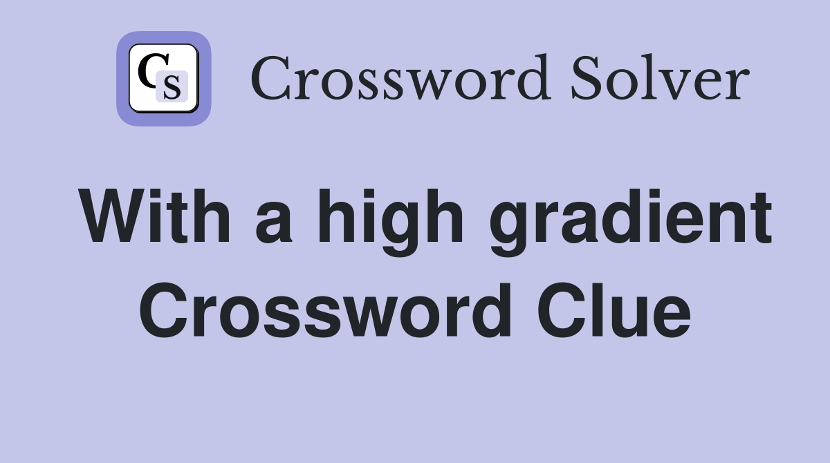 With a high gradient Crossword Clue