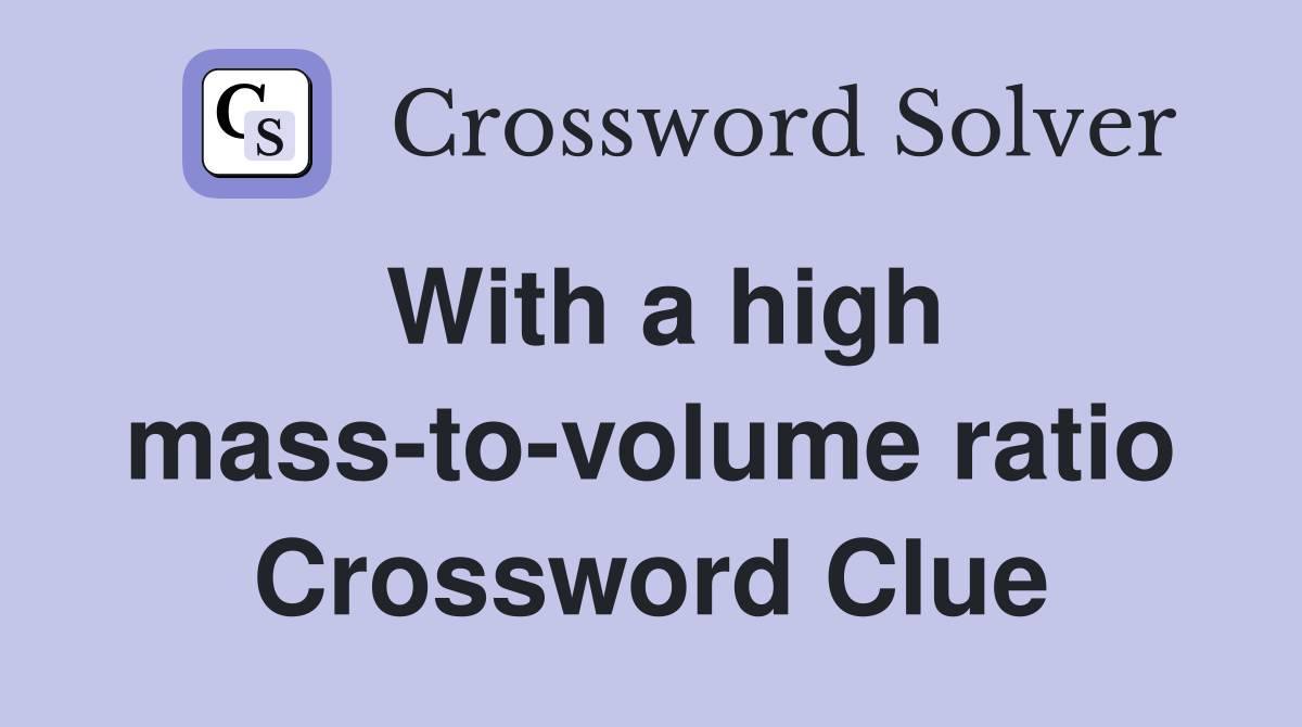 With a high mass-to-volume ratio Crossword Clue