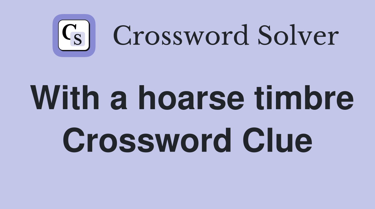 With a hoarse timbre Crossword Clue