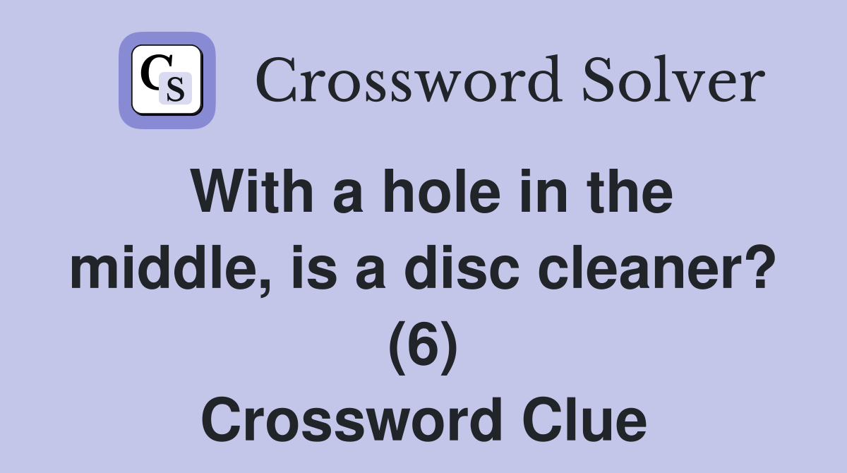 With a hole in the middle, is a disc cleaner? (6) Crossword Clue