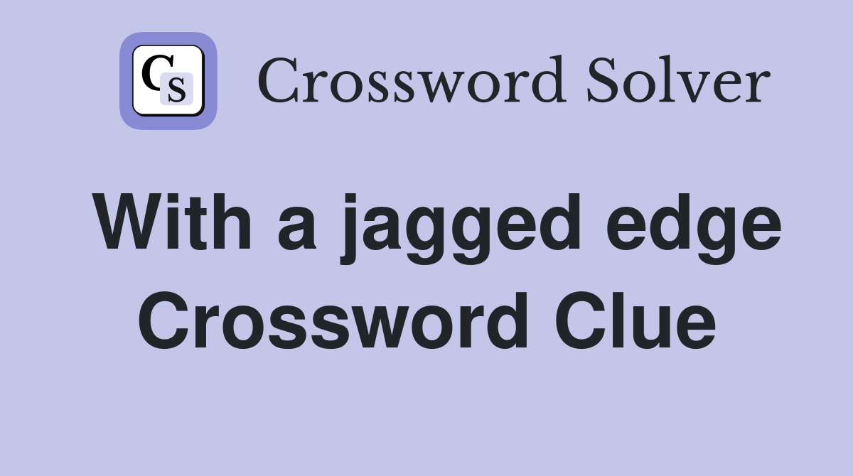 With a jagged edge Crossword Clue