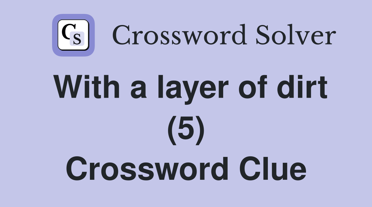 With a layer of dirt (5) Crossword Clue