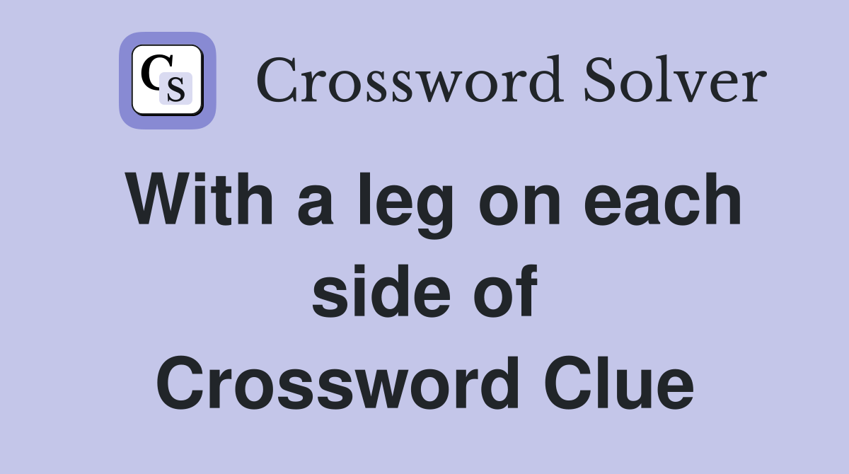 With a leg on each side of Crossword Clue