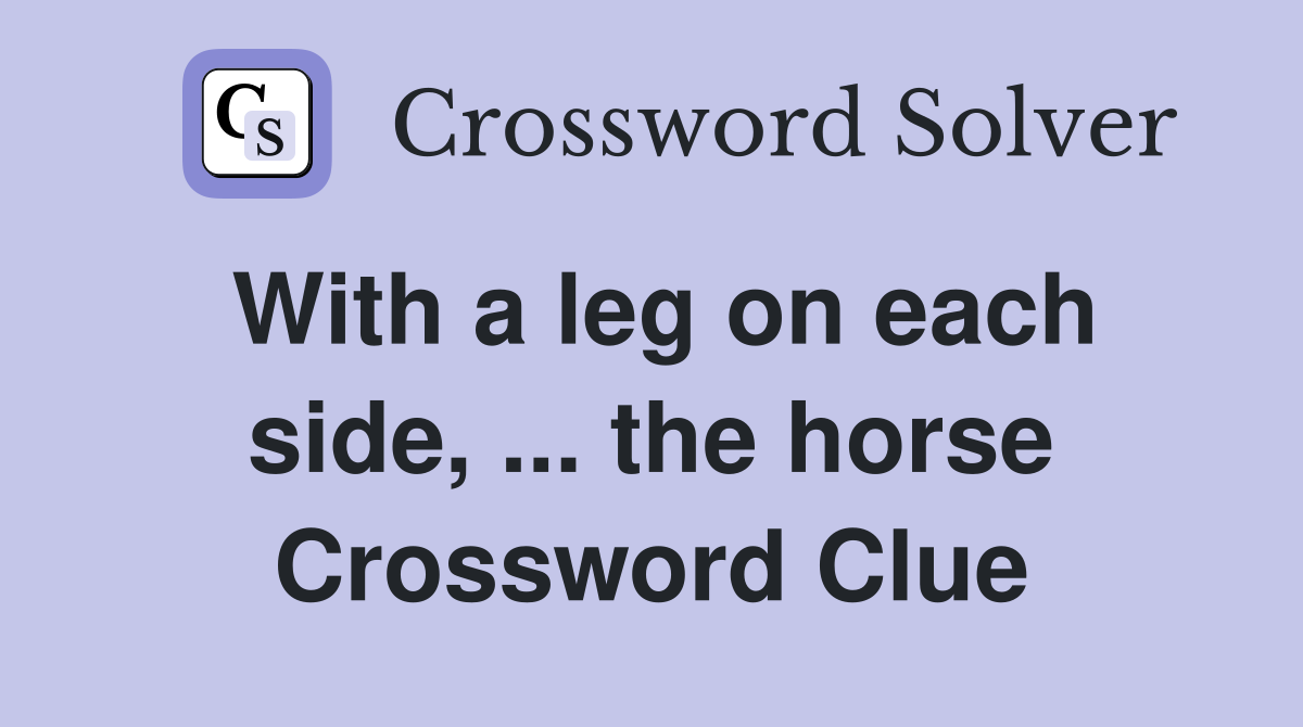With a leg on each side, ... the horse Crossword Clue