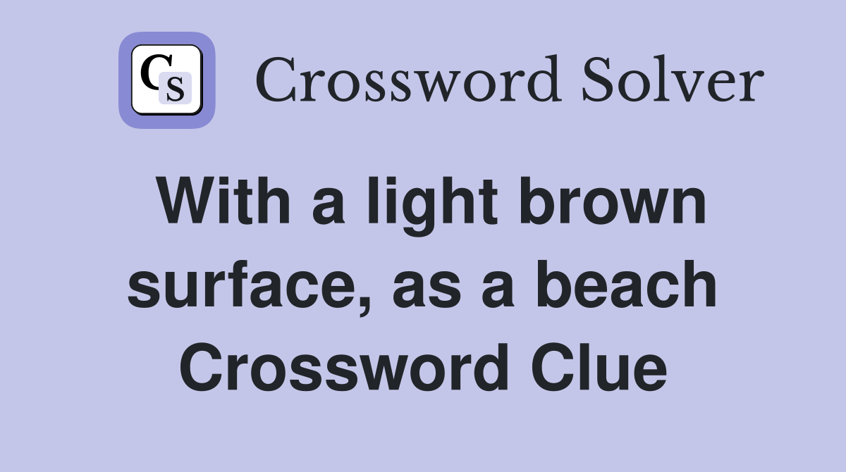 With a light brown surface, as a beach Crossword Clue