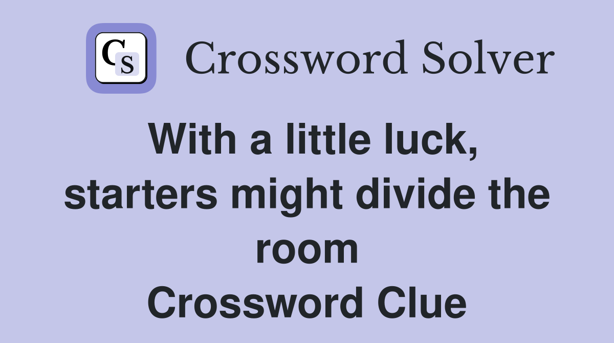 With a little luck, starters might divide the room Crossword Clue