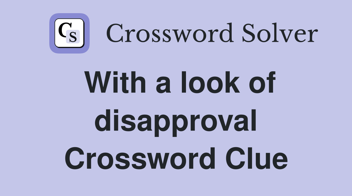 With a look of disapproval Crossword Clue