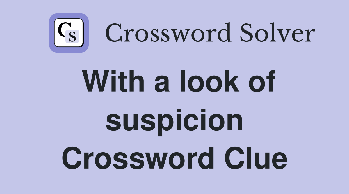 With a look of suspicion Crossword Clue