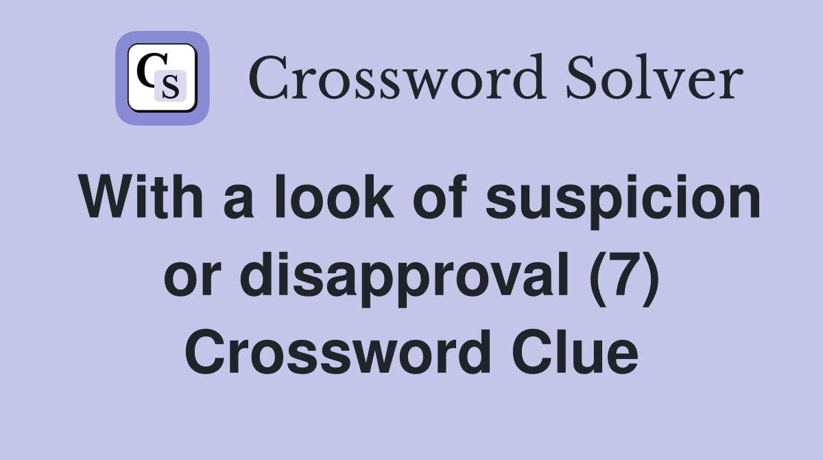With a look of suspicion or disapproval (7) Crossword Clue