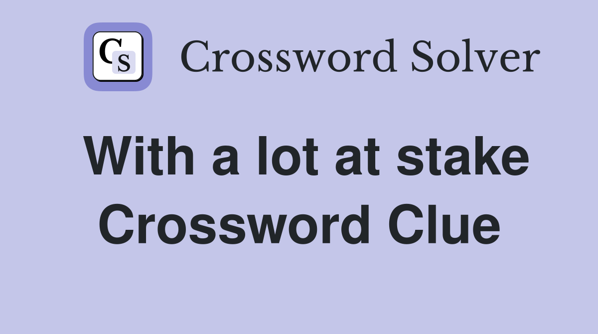 With a lot at stake Crossword Clue