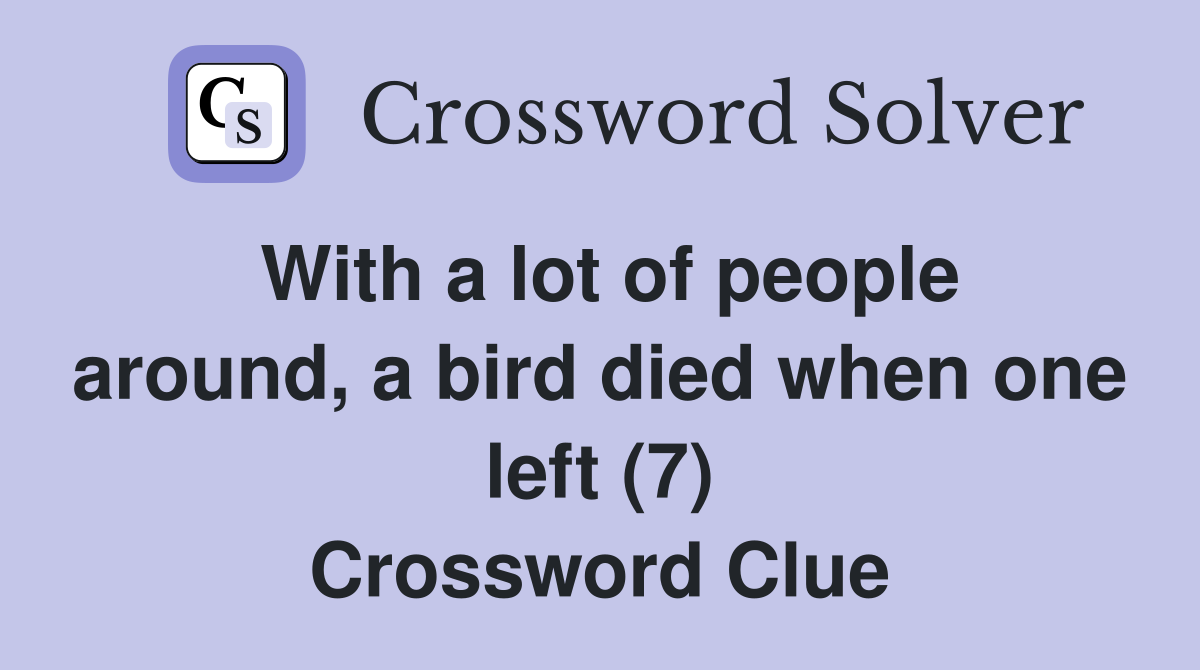 With a lot of people around, a bird died when one left (7) Crossword Clue