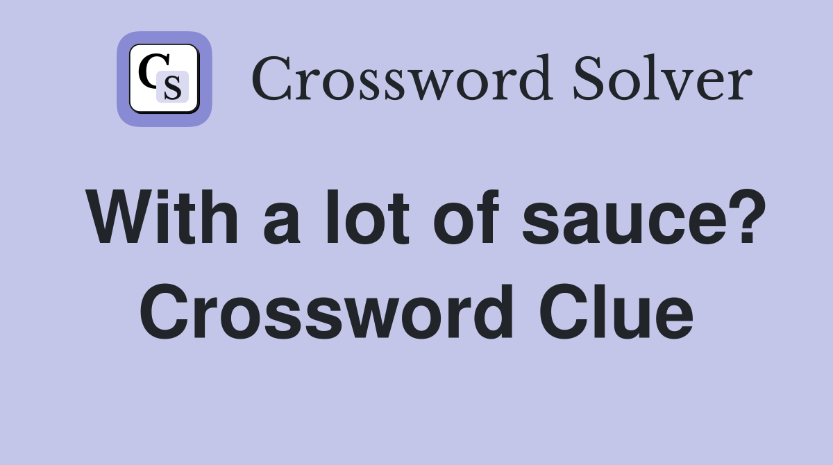 With a lot of sauce? Crossword Clue