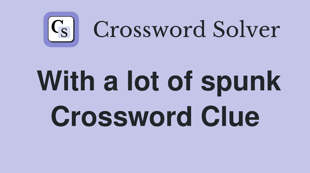 With a lot of spunk Crossword Clue