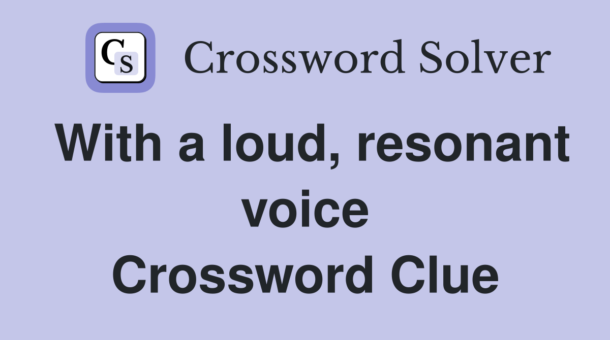 With a loud, resonant voice Crossword Clue