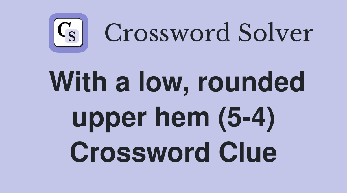 With a low, rounded upper hem (5-4) Crossword Clue