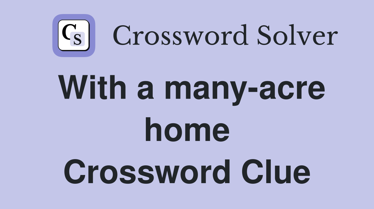 With a many-acre home Crossword Clue