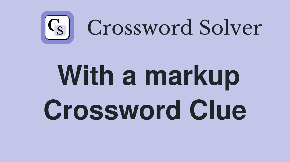 With a markup Crossword Clue