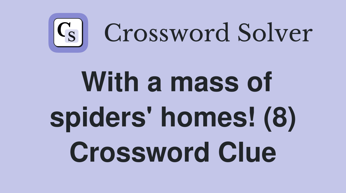 With a mass of spiders' homes! (8) Crossword Clue