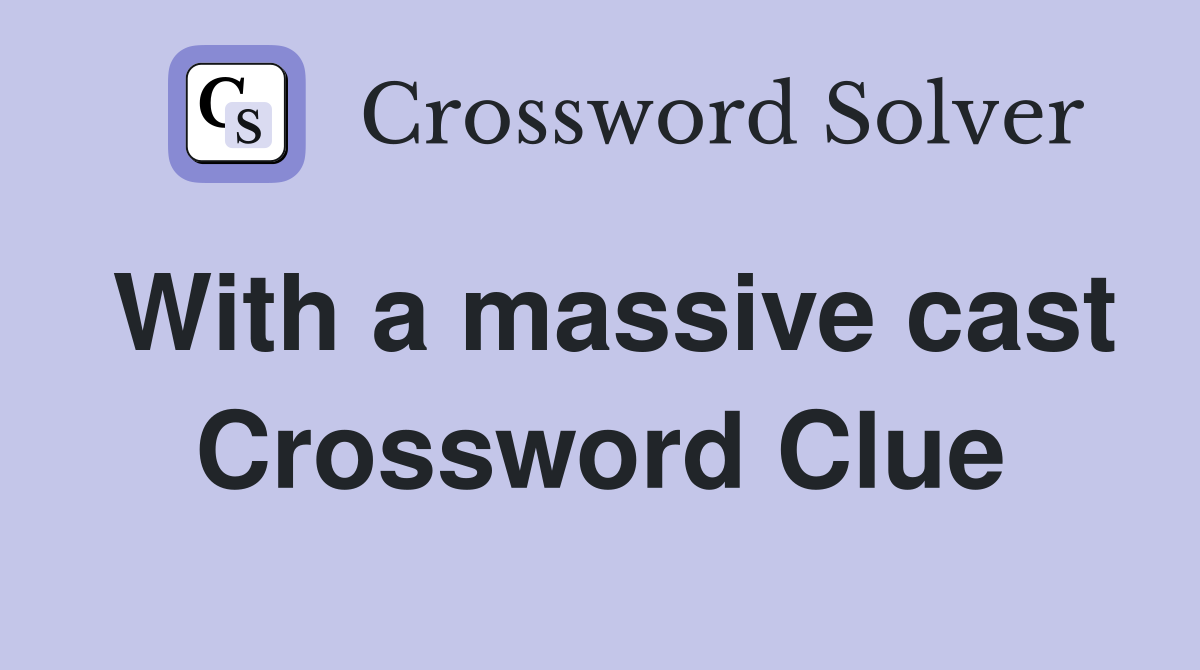 With a massive cast Crossword Clue