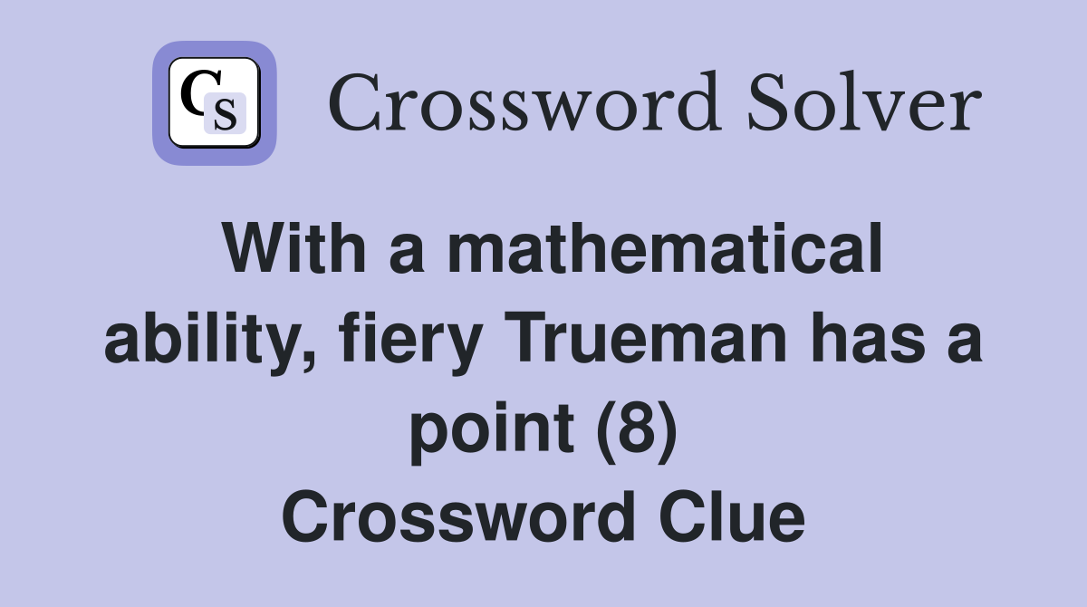 With a mathematical ability, fiery Trueman has a point (8) Crossword Clue