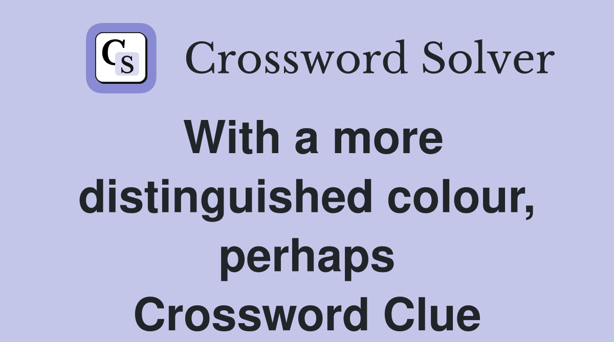 With a more distinguished colour, perhaps Crossword Clue