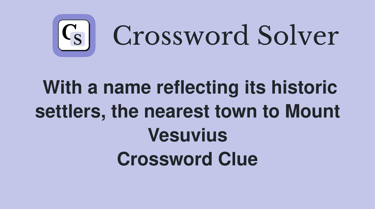 With a name reflecting its historic settlers, the nearest town to Mount Vesuvius Crossword Clue